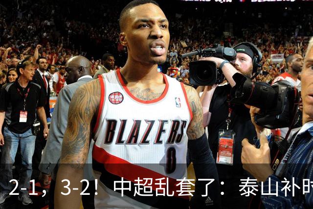 2-1，3-2！中超乱套了：泰山补时绝杀翻盘，铜梁龙六轮不胜，掉第七